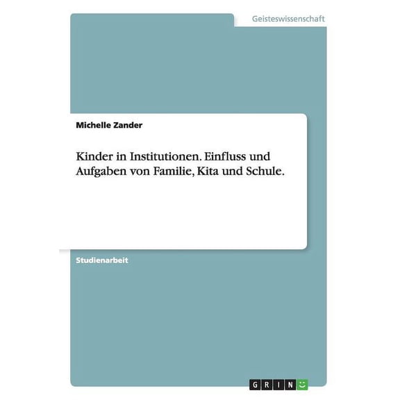 Kinder in Institutionen. Einfluss und Aufgaben von Familie, Kita und Schule. (Paperback)