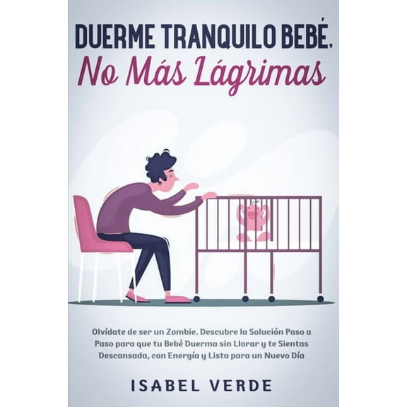 Duerme tranquilo bebÃ©, no mÃ¡s lÃ¡grimas: OlvÃ­date de ser un zombie. Descubre la soluciÃ³n paso a paso para que tu bebÃ© due, (Paperback)