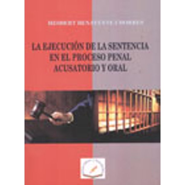 LA EJECUCION DE LA SENTENCIA EN EL PROCESO PENAL ACUSATORIO Y ORAL ...
