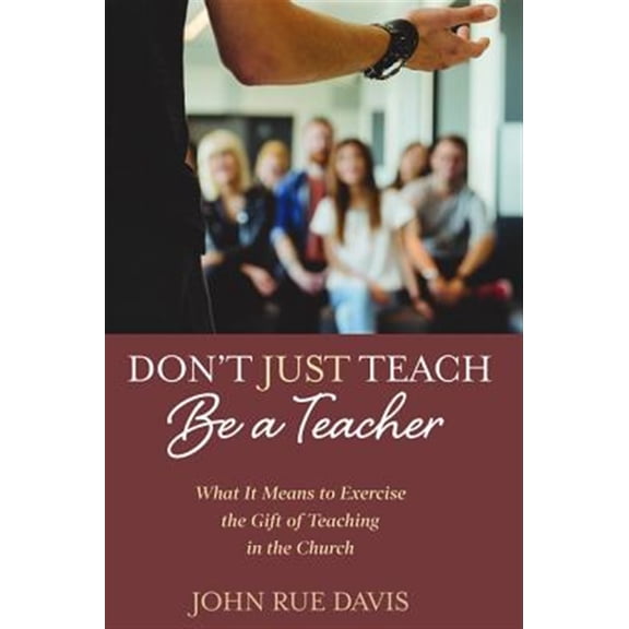 Pre-Owned Dont Just Teach: Be a Teacher: What It Means to Exercise the Gift of Teaching in the Church Paperback