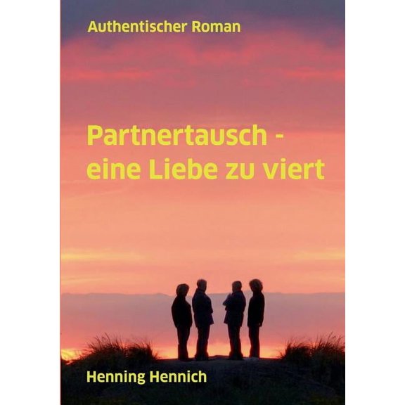 Partnertausch - eine Liebe zu viert: Authentischer Roman, (Paperback)
