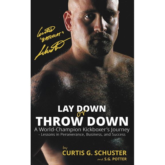 Lay Down or Throw Down: A World Champion Kickboxer's Journey - Lessons in Perseverance, Business, and Success, (Hardcover)