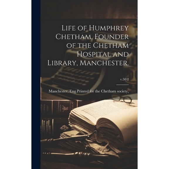 Life of Humphrey Chetham, Founder of the Chetham Hospital and Library, Manchester.; v.50 : 2 (Hardcover)