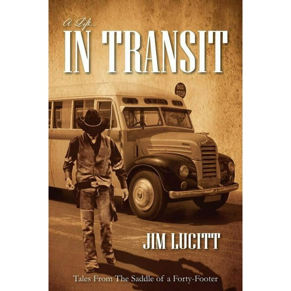 A Life...in Transit: Tales from the Saddle of a Forty-Footer, (Paperback)