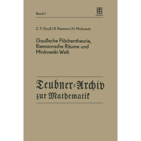 Teubner-Archiv Zur Mathematik GauÃsche FlÃ¤chentheorie, Riemannsche RÃ¤ume Und Minkowski-Welt, Book 1, (Paperback)
