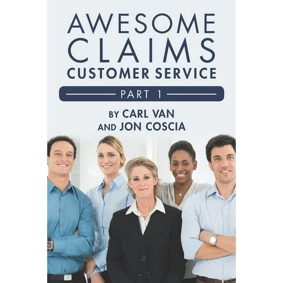 Awesome Claims Customer Service - Part 1: Making the Claims Job Easier (Paperback) by Jon Coscia, Jim Wilson, Greg Larman