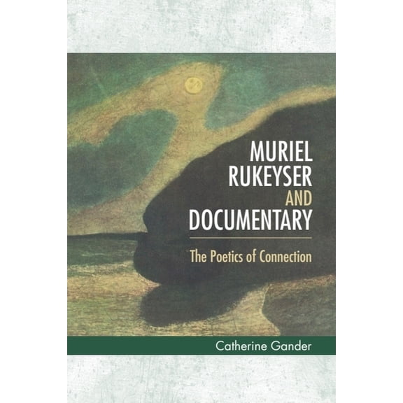Muriel Rukeyser and Documentary: The Poetics of Connection, (Hardcover)