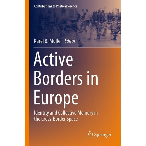 Contributions to Political Science Active Borders in Europe: Identity and Collective Memory in the Cross-Border Space, (Paperback)