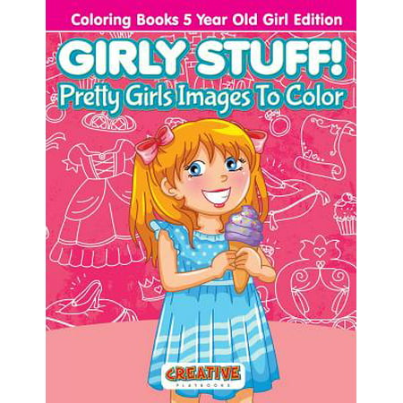 Girly Stuff! Pretty Girls Images to Color - Coloring Books 5 Year Old Girl