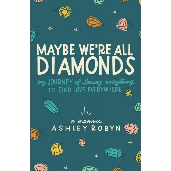 Maybe We're All Diamonds: My Journey of Losing Everything to Find Love Everywhere, (Paperback)