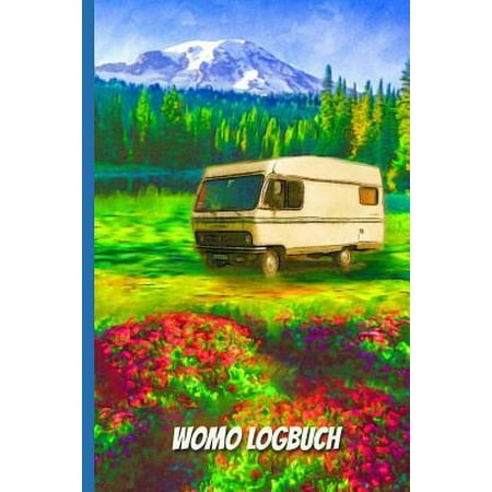 Womo Logbuch: Ein Reisetagebuch zum selber schreiben f�r den n�chsten Wohnmobil, Reisemobil, Camper, Caravan, WoMo und RV Road Trip (Best Road Atlas For Rv)