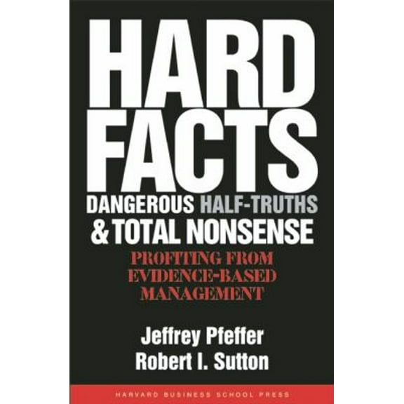 Pre-Owned Hard Facts, Dangerous Half-Truths, and Total Nonsense: Profiting from Evidence-Based Management (Hardcover) 1591398622 9781591398622