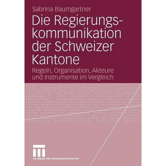 Die Regierungskommunikation Der Schweizer Kantone: Regeln, Organisation, Akteure Und Instrumente Im Vergleich, (Paperback)