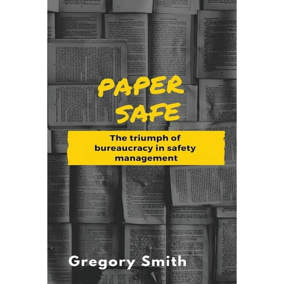 Paper Safe: The triumph of bureaucracy in safety management, (Paperback)