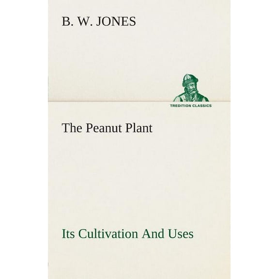 The Peanut Plant Its Cultivation and Uses