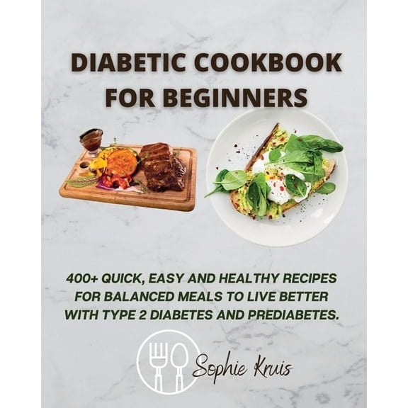 Diabetic Cookbook for Beginners: 400  Quick, Easy and Healthy Recipes for Balanced Meals to Live Better with Type 2 Diab, (Paperback)