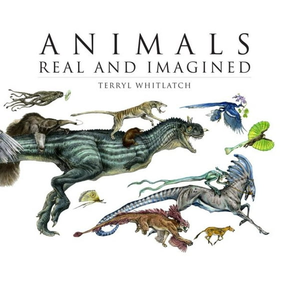 Animals Real and Imagined: The Fantasy of What Is and What Might Be (Hardcover) by Terryl Whitlatch, Gilbert Banducci