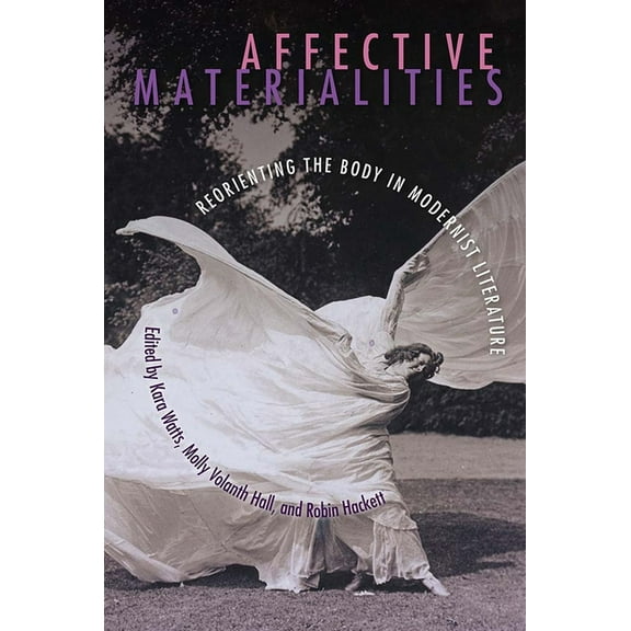Affective Materialities: Reorienting the Body in Modernist Literature, (Hardcover)