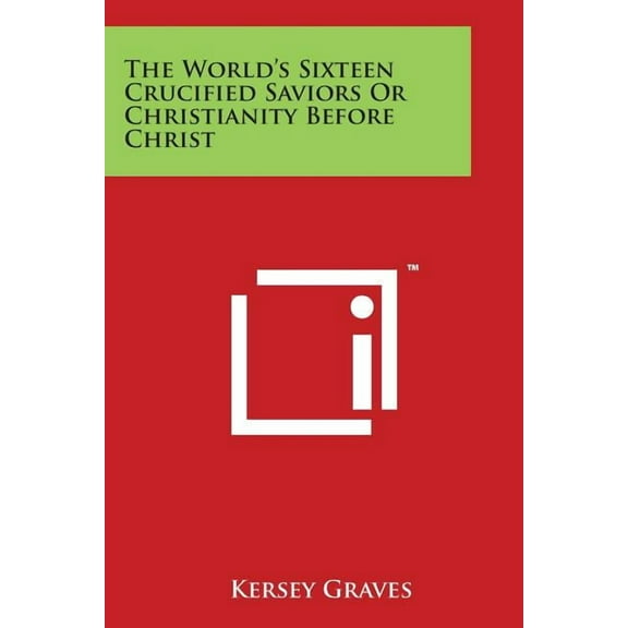 The World's Sixteen Crucified Saviors or Christianity Before Christ, (Paperback)