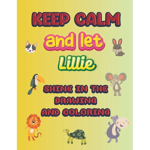 keep calm and let Lillie shine in the drawing and coloring: This drawing and coloring book can be given as a gift on Christmas and on all occasions to the most beautiful girl named Lillie (Paperback)