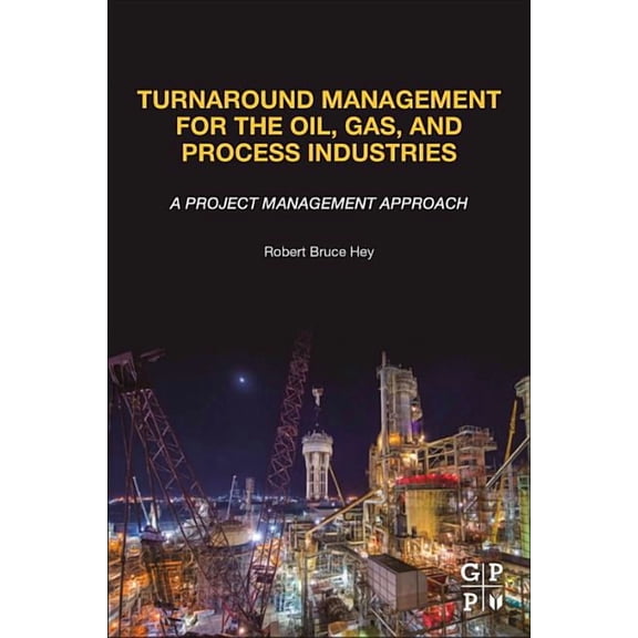 Turnaround Management for the Oil, Gas, and Process Industries: A Project Management Approach, (Paperback)