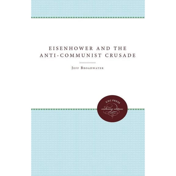 Eisenhower and the Anti-Communist Crusade, (Paperback)