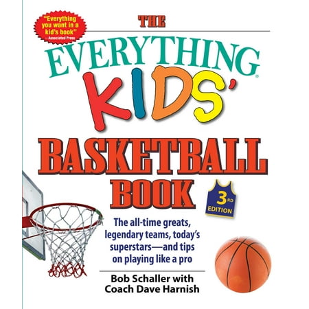 The Everything Kids' Basketball Book : The all-time greats, legendary teams, today's superstars—and tips on playing like a