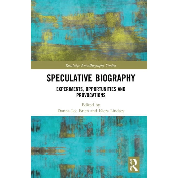 Routledge Auto/Biography Studies Speculative Biography: Experiments, Opportunities and Provocations, (Hardcover)