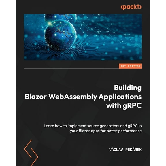 Building Blazor WebAssembly Applications with gRPC: Learn how to implement source generators and gRPC in your Blazor app, (Paperback)