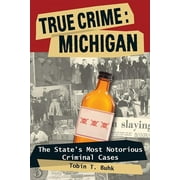 True Crime: True Crime: Michigan : The State's Most Notorious Criminal Cases (Paperback)