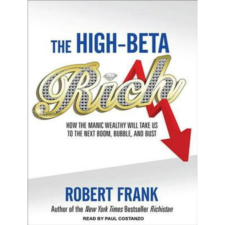 High Beta Rich How The Manic Wealthy Will Take Us To The