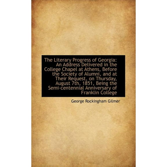 The Literary Progress of Georgia : An Address Delivered in the College Chapel at Athens, Before the S (Paperback)