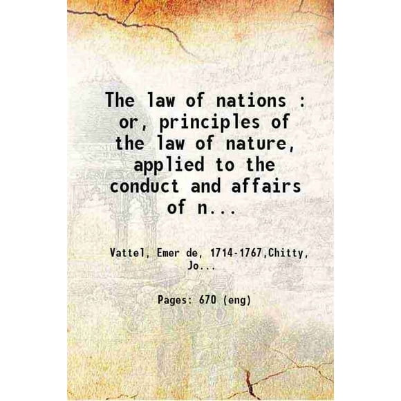 The law of nations : or, principles of the law of nature, applied to the conduct and affairs of nations and soverigns, from the French of Monsieur de Vattel ... with additional notes and r [Hardcover]