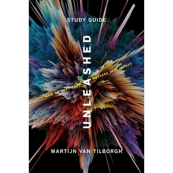Unleashed - Study Guide: How To Turn Your  Message Into Impact