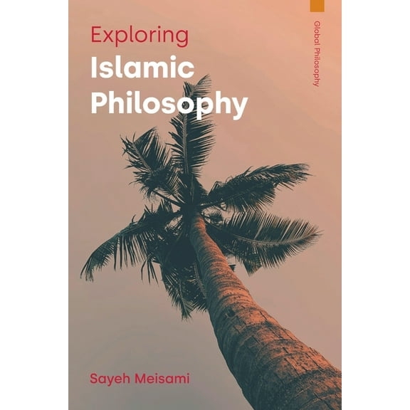 Global Philosophy Exploring Islamic Philosophy, (Paperback)