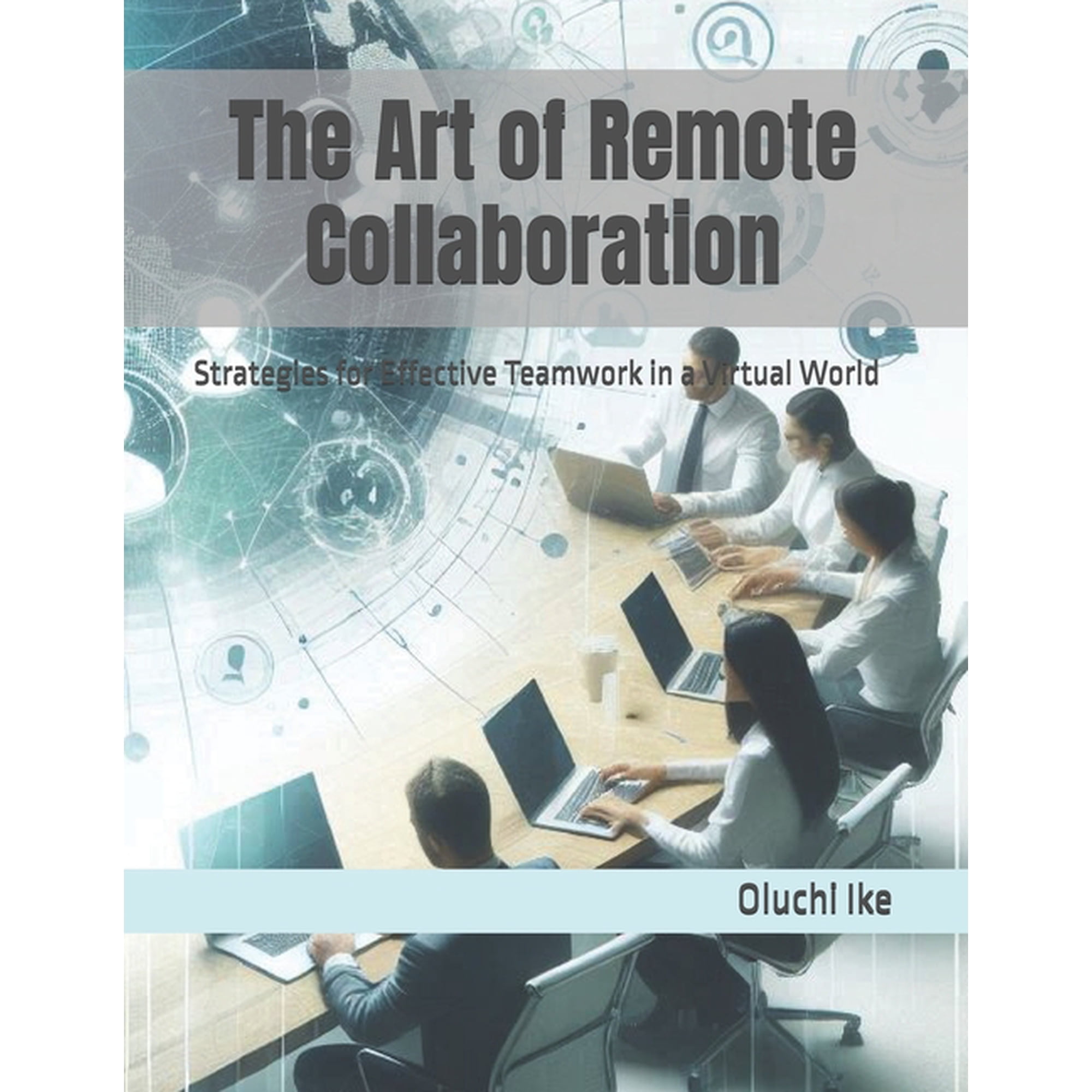 The Art of Remote Collaboration: Strategies for Effective Teamwork in a Virtual World, (Paperback)