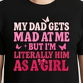 thumbnail image 3 of My Dad Gets Mad At Me But I’m Literally Him As A Girl T-Shirt – Family Humor – Daughter Gift, 3 of 6