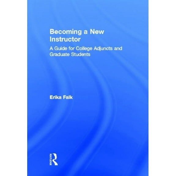 Becoming a New Instructor: A Guide for College Adjuncts and Graduate Students, (Hardcover)