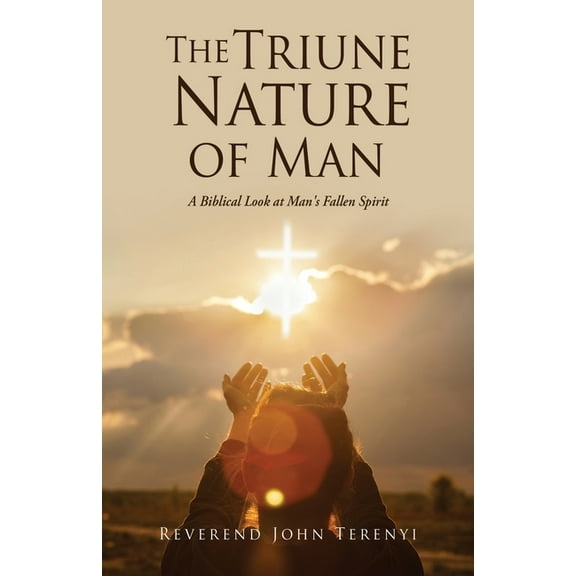 The Triune Nature of Man: A Biblical Look at Man's Fallen Spirit, (Paperback)