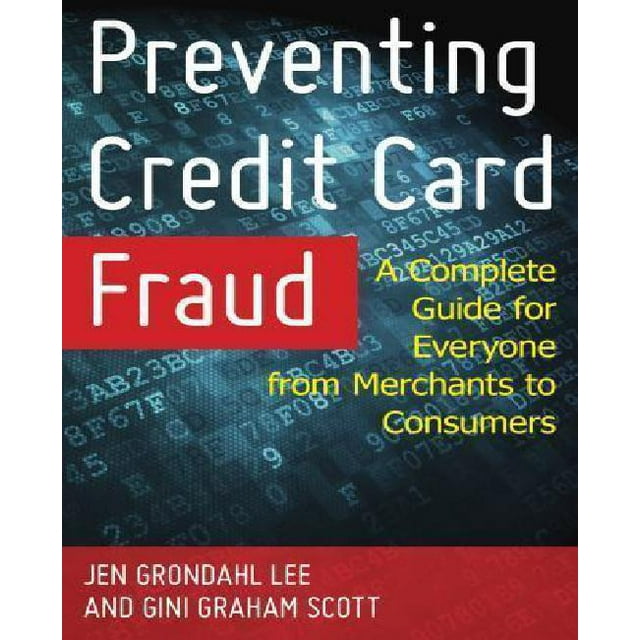 Preventing Credit Card Fraud: A Complete Guide for Everyone from Merchants to Consumers