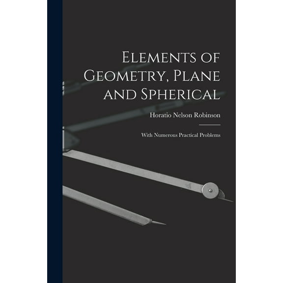 Elements of Geometry, Plane and Spherical: With Numerous Practical Problems (Paperback)