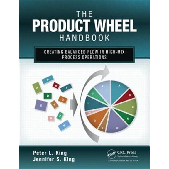 Pre-Owned The Product Wheel Handbook: Creating Balanced Flow in High-Mix Process Operations (Paperback) 1466554185 9781466554184