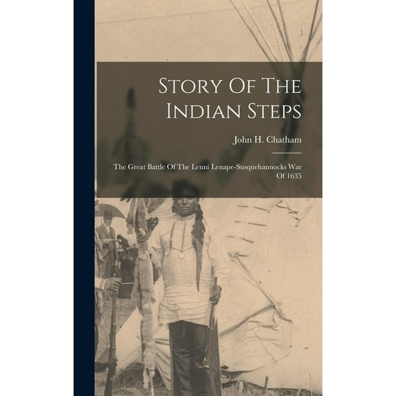 Story Of The Indian Steps: The Great Battle Of The Lenni Lenape-susquehannocks War Of 1635 (Hardcover)