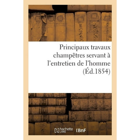 Principaux Travaux Champêtres Servant À l'Entretien de l'Homme (Paperback)