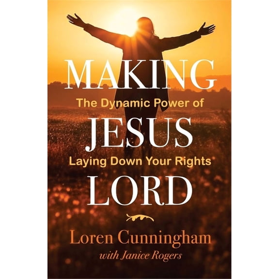 From Loren Cunningham Making Jesus Lord: The Dynamic Power of Laying Down Your Rights, (Paperback)