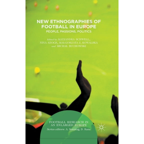 Football Research in an Enlarged Europe New Ethnographies of Football in Europe: People, Passions, Politics, (Paperback)