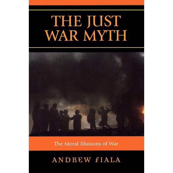Just War Myth: The Moral Illusions of War, (Paperback)
