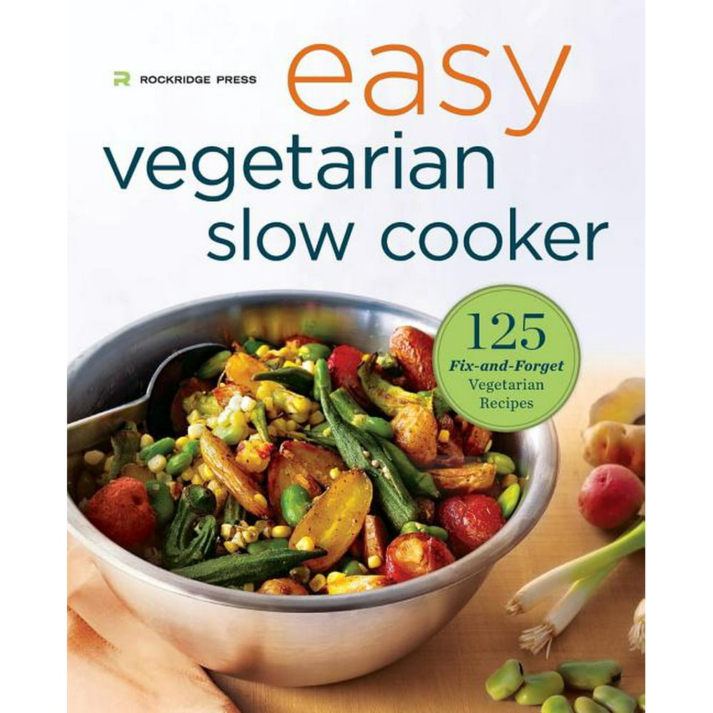 Easy Vegetarian Slow Cooker Cookbook : 125 Fix-And-Forget Vegetarian ...