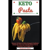 Keto Pasta: Discover 30 Easy to Follow Ketogenic Cookbook Recipes for Your Low Carb Diet Gluten Free to Maximize Your We, (Paperback)