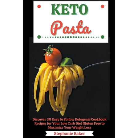 Keto Pasta: Discover 30 Easy to Follow Ketogenic Cookbook Recipes for Your Low Carb Diet Gluten Free to Maximize Your We, (Paperback)